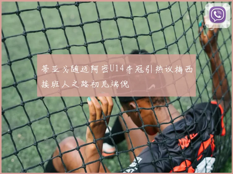 蒂亚戈随迈阿密U14夺冠引热议梅西接班人之路初见端倪