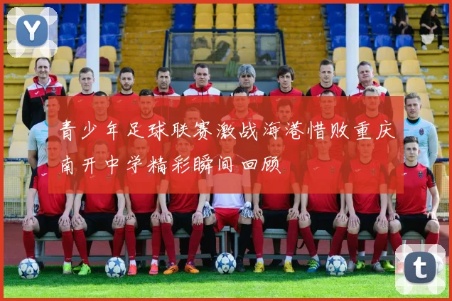 青少年足球联赛激战海港惜败重庆南开中学精彩瞬间回顾
