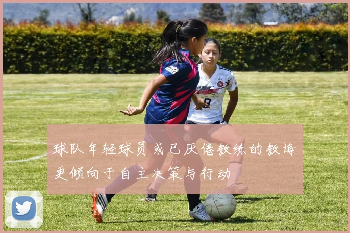 球队年轻球员或已厌倦教练的教诲更倾向于自主决策与行动